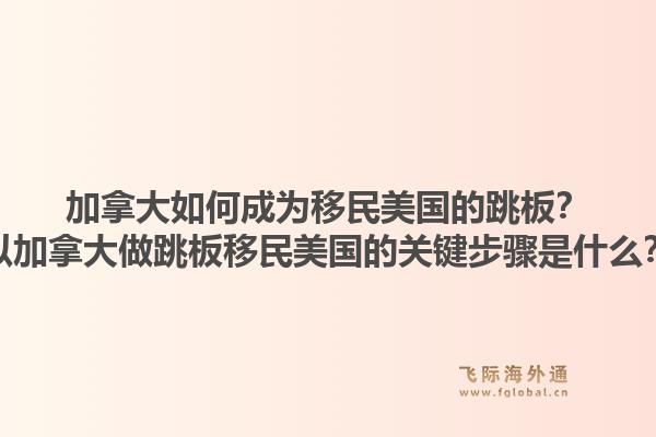 加拿大如何成为移民美国的跳板？以加拿大做跳板移民美国的关键步骤是什么？1.jpg