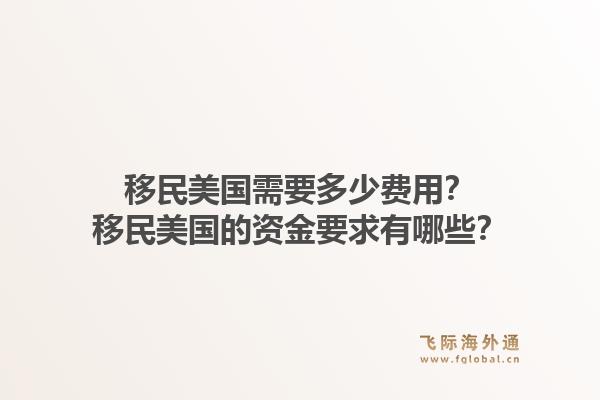 移民美国需要多少费用？移民美国的资金要求有哪些？1.jpg