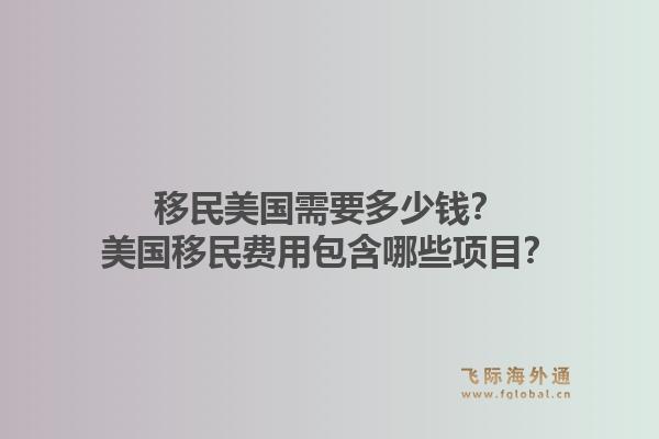 移民美国需要多少钱？美国移民费用包含哪些项目？1.jpg