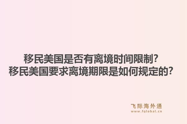 移民美国是否有离境时间限制？移民美国要求离境期限是如何规定的？1.jpg