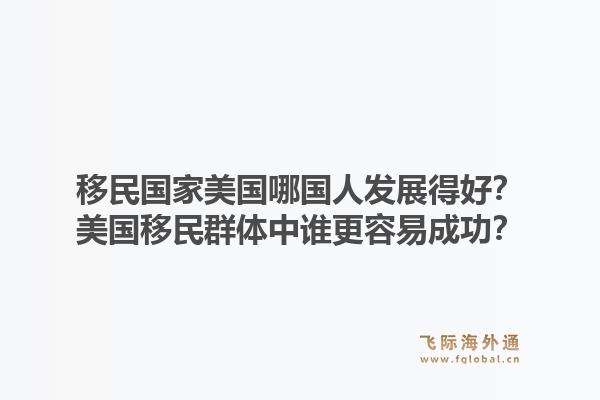 移民国家美国哪国人发展得好？美国移民群体中谁更容易成功？1.jpg