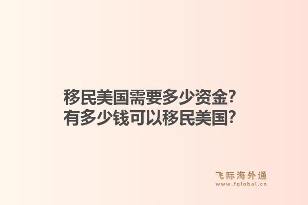 移民美国需要多少资金？有多少钱可以移民美国？1.jpg