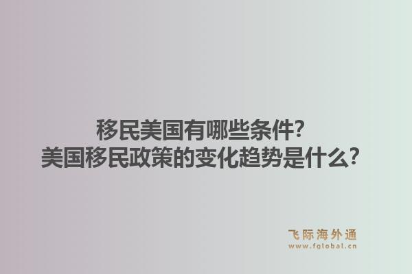 移民美国有哪些条件？美国移民政策的变化趋势是什么？1.jpg