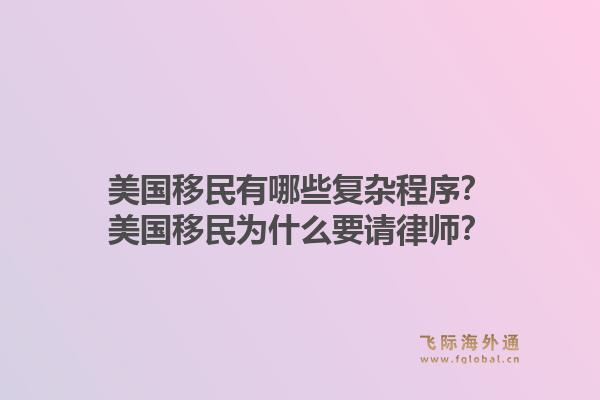 美国移民有哪些复杂程序？美国移民为什么要请律师？1.jpg