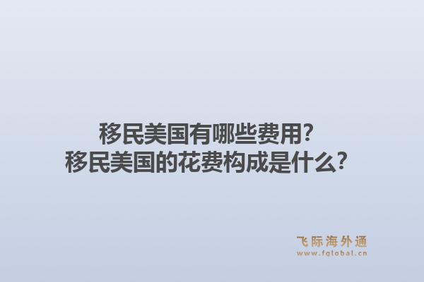 移民美国有哪些费用？移民美国的花费构成是什么？1.jpg