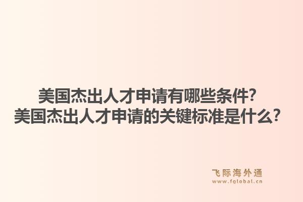美国杰出人才申请有哪些条件？美国杰出人才申请的关键标准是什么？1.jpg