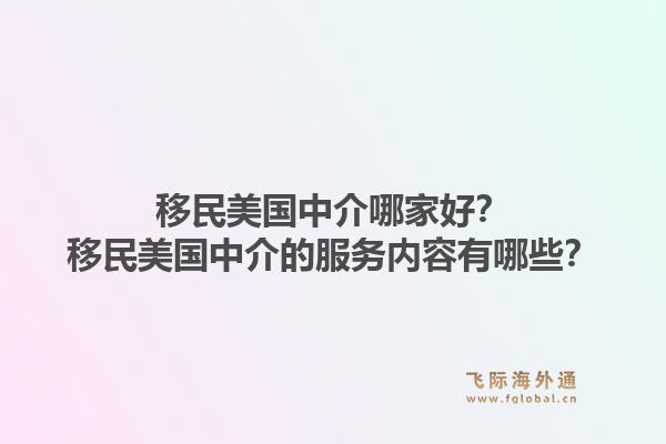 移民美国中介哪家好？移民美国中介的服务内容有哪些？