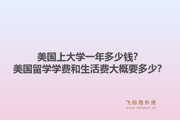 美国上大学一年多少钱？美国留学学费和生活费大概要多少？1.jpg