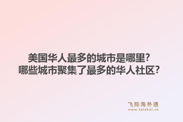 美国华人最多的城市是哪里？哪些城市聚集了最多的华人社区？1.jpg