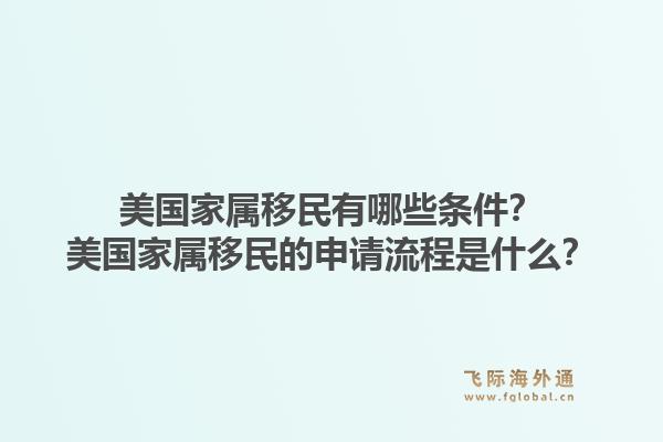 美国家属移民有哪些条件？美国家属移民的申请流程是什么？1.jpg