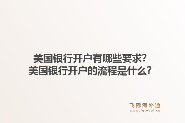 美国银行开户有哪些要求？美国银行开户的流程是什么？1.jpg