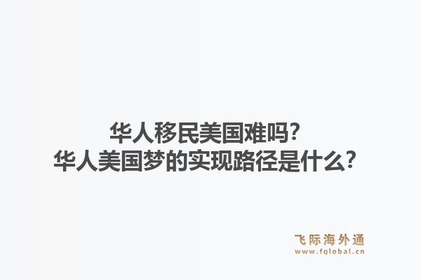华人移民美国难吗？华人美国梦的实现路径是什么？1.jpg
