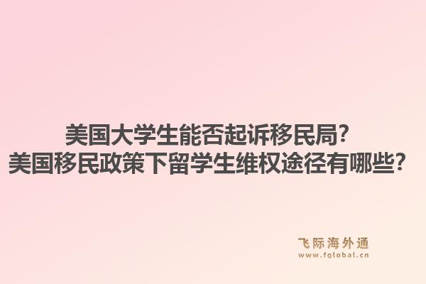 美国大学生能否起诉移民局？美国移民政策下留学生维权途径有哪些？1.jpg