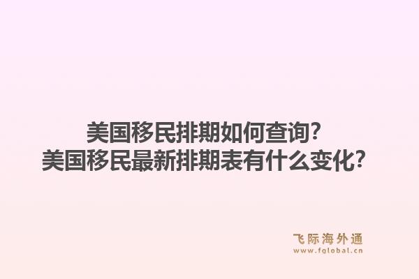美国移民排期如何查询？美国移民最新排期表有什么变化？1.jpg