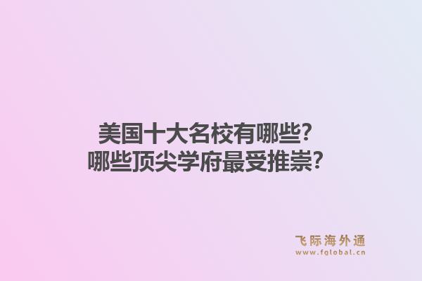 美国十大名校有哪些？哪些顶尖学府最受推崇？1.jpg