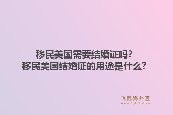 移民美国需要结婚证吗？移民美国结婚证的用途是什么？1.jpg