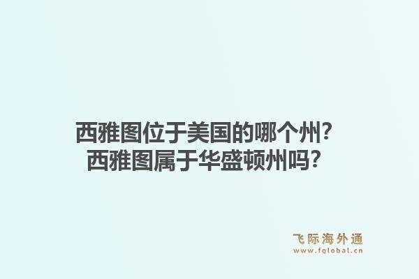 西雅图位于美国的哪个州？西雅图属于华盛顿州吗？1.jpg