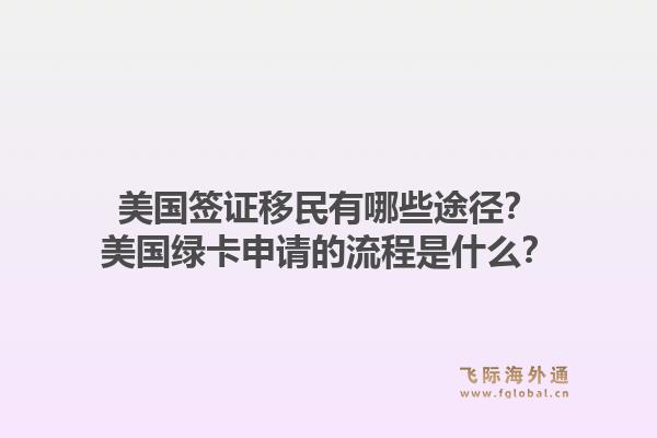 美国签证移民有哪些途径？美国绿卡申请的流程是什么？1.jpg