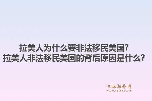 拉美人为什么要非法移民美国？拉美人非法移民美国的背后原因是什么？1.jpg