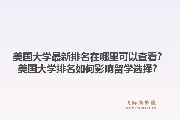 美国大学最新排名在哪里可以查看？美国大学排名如何影响留学选择？1.jpg