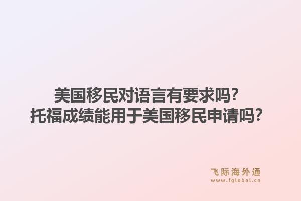 美国移民对语言有要求吗？托福成绩能用于美国移民申请吗？1.jpg
