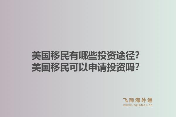 美国移民有哪些投资途径？美国移民可以申请投资吗？1.jpg