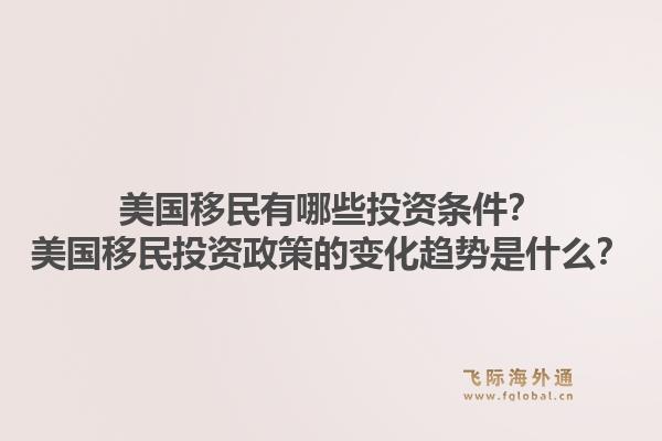 美国移民有哪些投资条件？美国移民投资政策的变化趋势是什么？1.jpg