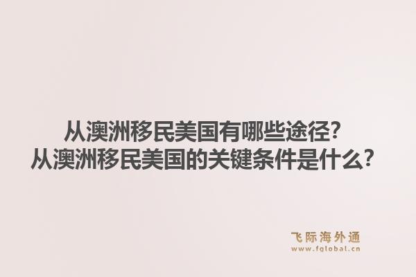 从澳洲移民美国有哪些途径？从澳洲移民美国的关键条件是什么？1.jpg