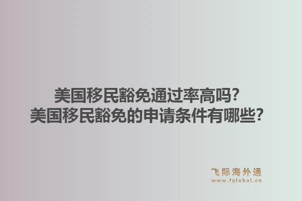 美国移民豁免通过率高吗？美国移民豁免的申请条件有哪些？1.jpg