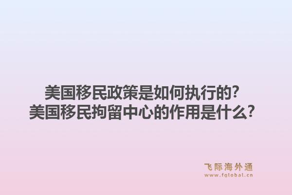 美国移民政策是如何执行的？美国移民拘留中心的作用是什么？1.jpg