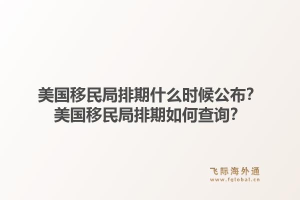 美国移民局排期什么时候公布？美国移民局排期如何查询？1.jpg