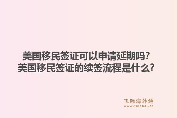 美国移民签证可以申请延期吗？美国移民签证的续签流程是什么？1.jpg