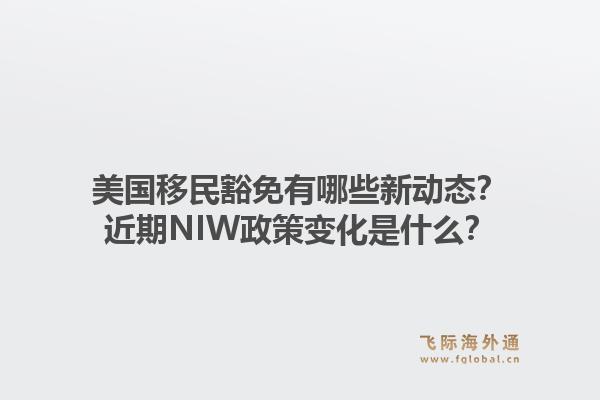 美国移民豁免有哪些新动态？近期NIW政策变化是什么？1.jpg