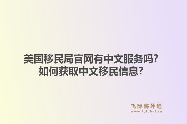 美国移民局官网有中文服务吗？如何获取中文移民信息？1.jpg