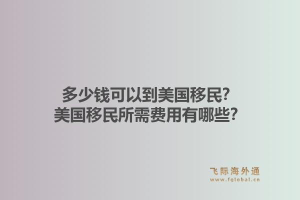 多少钱可以到美国移民？美国移民所需费用有哪些？1.jpg