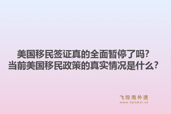 美国移民签证真的全面暂停了吗？当前美国移民政策的真实情况是什么？1.jpg