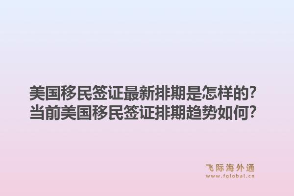 美国移民签证最新排期是怎样的？当前美国移民签证排期趋势如何？1.jpg