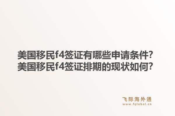 美国移民f4签证有哪些申请条件？美国移民f4签证排期的现状如何？1.jpg
