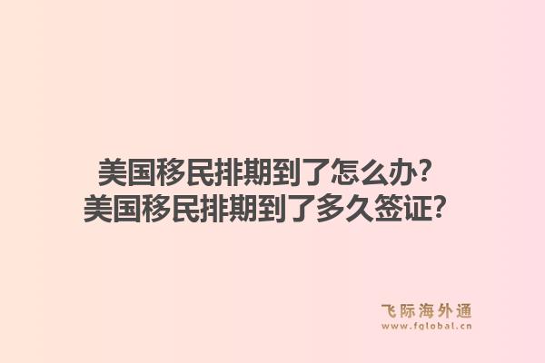 美国移民排期到了怎么办？美国移民排期到了多久签证？1.jpg