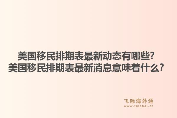 美国移民排期表最新动态有哪些？美国移民排期表最新消息意味着什么？1.jpg