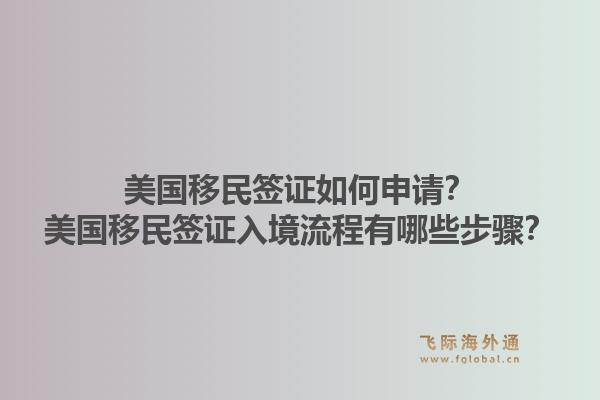 美国移民签证如何申请？美国移民签证入境流程有哪些步骤？1.jpg