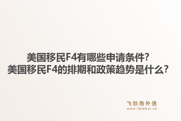 美国移民F4有哪些申请条件？美国移民F4的排期和政策趋势是什么？1.jpg