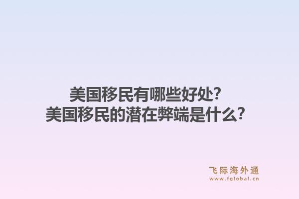 美国移民有哪些好处？美国移民的潜在弊端是什么？1.jpg