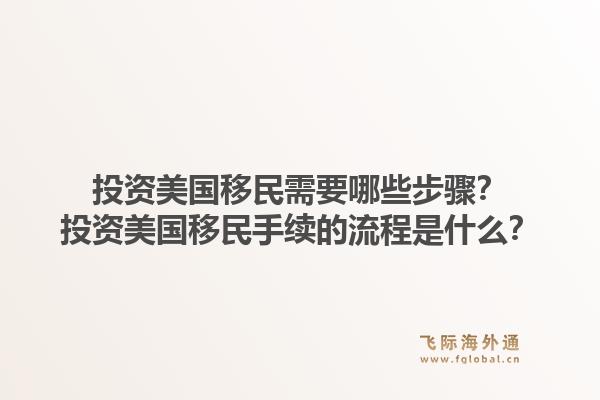 投资美国移民需要哪些步骤？投资美国移民手续的流程是什么？1.jpg