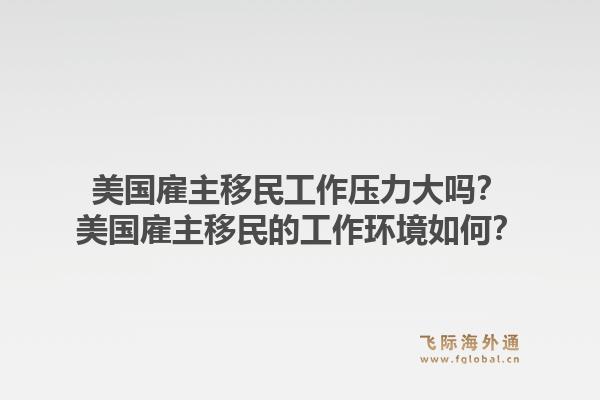 美国雇主移民工作压力大吗？美国雇主移民的工作环境如何？1.jpg