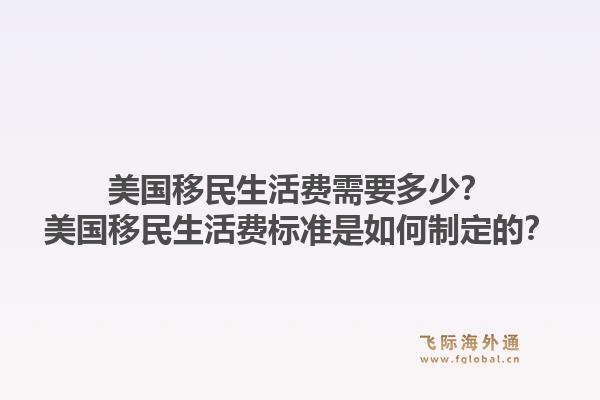 美国移民生活费需要多少？美国移民生活费标准是如何制定的？1.jpg