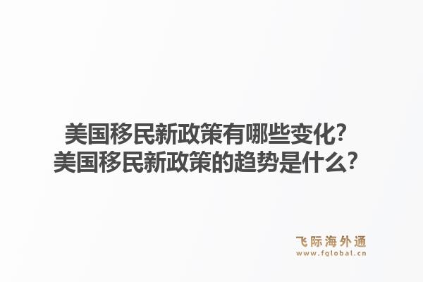美国移民新政策有哪些变化？美国移民新政策的趋势是什么？1.jpg