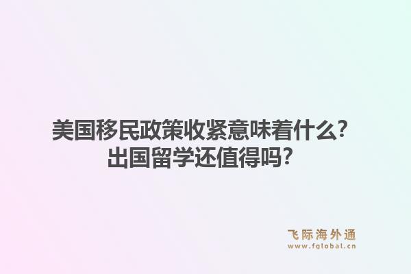 美国移民政策收紧意味着什么？出国留学还值得吗？1.jpg