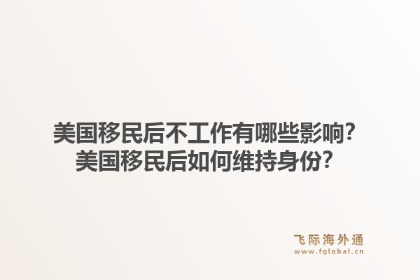 美国移民后不工作有哪些影响？美国移民后如何维持身份？1.jpg