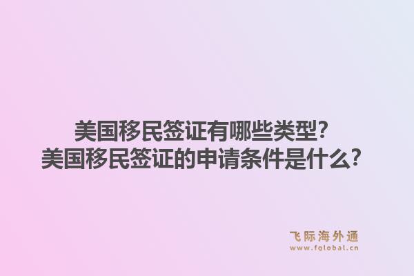 美国移民签证有哪些类型？美国移民签证的申请条件是什么？1.jpg